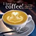 I Love Coffee!: Over 100 Easy and Delicious Coffee Drinks (Paperback)